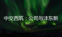 中交西筑：公司與灃東新城招商局、陜投集團君成租賃座談交流