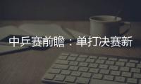 中乒賽前瞻：?jiǎn)未驔Q賽新老碰撞 樊振東戰(zhàn)馬龍需打好開(kāi)局