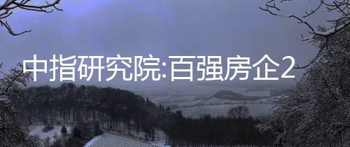 中指研究院:百?gòu)?qiáng)房企2月銷售額同比增長(zhǎng)17.3%