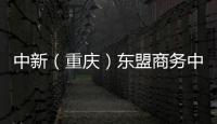 中新（重慶）東盟商務中心落戶渝中