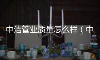 中潔管業質量怎么樣（中潔管）