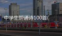 中學生朗誦詩100首(關于中學生朗誦詩100首簡述)