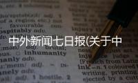 中外新聞七日?qǐng)?bào)(關(guān)于中外新聞七日?qǐng)?bào)簡(jiǎn)述)