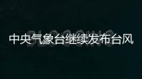 中央氣象臺(tái)繼續(xù)發(fā)布臺(tái)風(fēng)藍(lán)色預(yù)警