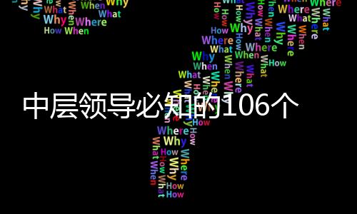 中層領(lǐng)導(dǎo)必知的106個(gè)管理細(xì)節(jié)(關(guān)于中層領(lǐng)導(dǎo)必知的106個(gè)管理細(xì)節(jié)簡(jiǎn)述)