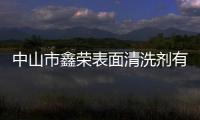 中山市鑫榮表面清洗劑有限公司(關(guān)于中山市鑫榮表面清洗劑有限公司簡述)