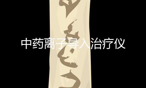 中藥離子導(dǎo)入治療儀