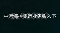 中遠海控集運業務收入下降一季度業績大跌75%