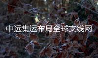 中遠(yuǎn)集運(yùn)布局全球支線網(wǎng)絡(luò)