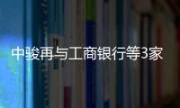 中駿再與工商銀行等3家銀行達成合作,累計授信超430億