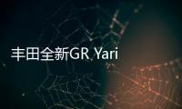 豐田全新GR Yaris明年亮相 搭1.6T動力