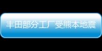 豐田部分工廠受熊本地震影響計劃陸續停產