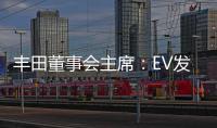 豐田董事會主席：EV發展過快致車企盈利困難