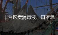 豐臺區賣消毒液、口罩怎樣合法經營？