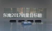 東南2017銷量目標(biāo)翻番 多款新車將上市