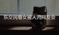 東交民巷女被人肉網友會怎么評論?