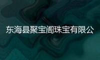 東海縣聚寶閣珠寶有限公司(關于東海縣聚寶閣珠寶有限公司簡述)