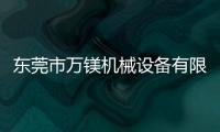 東莞市萬鎂機械設備有限公司(關于東莞市萬鎂機械設備有限公司簡述)