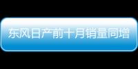 東風日產前十月銷量同增6.5% 吹響沖鋒號