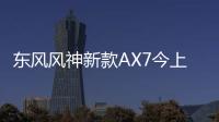 東風風神新款AX7今上市 智能配置將升級