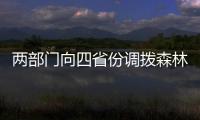 兩部門向四省份調撥森林防滅火物資