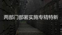 兩部門部署實施專精特新中小企業就業創業揚帆計劃