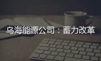 烏海能源公司：蓄力改革脫困攻堅