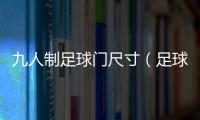 九人制足球門尺寸（足球門尺寸）