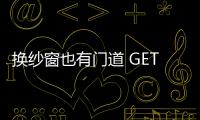 換紗窗也有門道 GET新技能自己上陣