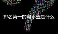 排名第一的電水壺是什么牌子？電水壺的選購注意事項