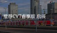 推薦CVT睿享版 啟辰T70購(gòu)車指南