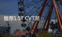 推薦1.5T CVT潮酷型 五菱星馳購(gòu)車(chē)指南