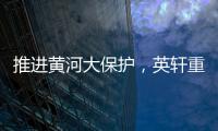 推進黃河大保護，英軒重工助力山西省重點流域環(huán)境治理項目