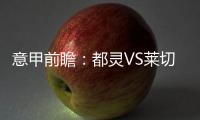 意甲前瞻：都靈VS萊切，本賽季萊切客場作戰一勝難求