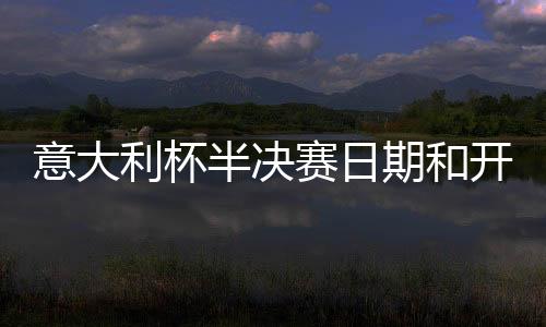 意大利杯半決賽日期和開球時(shí)間確定