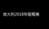 意大利2018年葡萄果實受極端天氣威脅