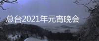 總臺2021年元宵晚會節(jié)目單揭曉 精彩演繹點亮元宵夜