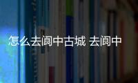 怎么去閬中古城 去閬中古城路線