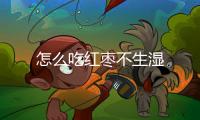 怎么吃紅棗不生濕