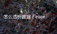 怎么透析數(shù)據(jù)（excel數(shù)據(jù)透析教程）