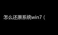 怎么還原系統(tǒng)win7（電腦怎樣重裝系統(tǒng)win7）