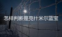 怎樣判斷是克什米爾藍寶石（什么是克什米爾藍寶石）