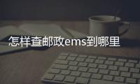 怎樣查郵政ems到哪里，怎么查郵政快遞EMS到哪了