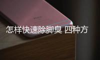 怎樣快速除腳臭 四種方法效果顯著