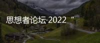 思想者論壇·2022“全球政治中的文明型國家”高端研討會成功舉辦