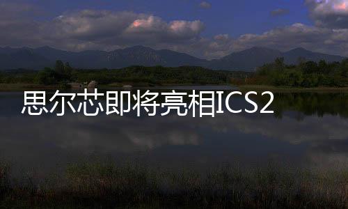 思爾芯即將亮相ICS2023峰會(huì)