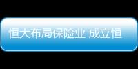 恒大布局保險業 成立恒大人壽