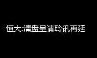 恒大:清盤呈請(qǐng)聆訊再延期至11月7日