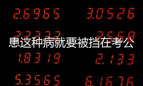 患這種病就要被擋在考公門(mén)檻外？全國(guó)政協(xié)委員提案建議修改體檢標(biāo)準(zhǔn)