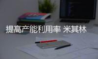 提高產(chǎn)能利用率 米其林擬省錢12億歐元